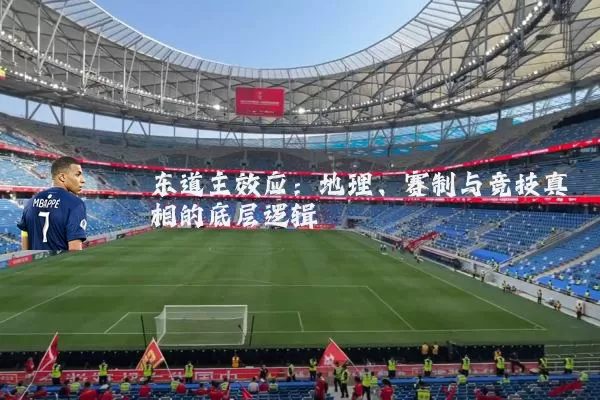 东道主效应:地理、赛制与竞技真相的底层逻辑