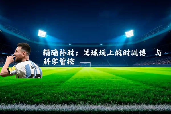 精确补时：足球场上的时间博弈与科学管控