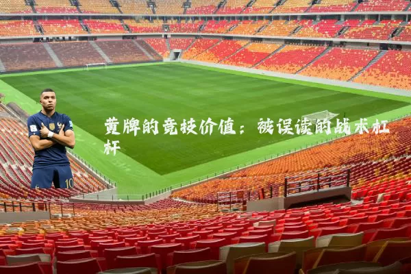 黄牌的竞技价值:被误读的战术杠杆