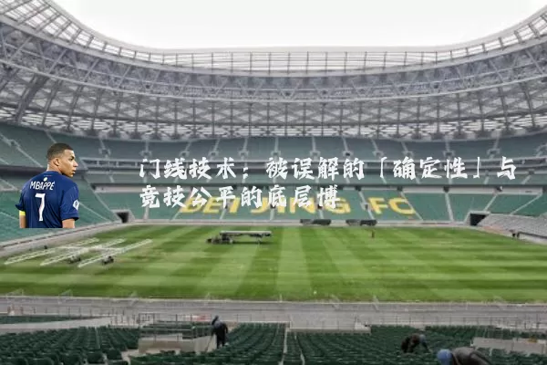 门线技术:被误解的「确定性」与竞技公平的底层博弈